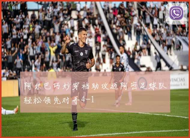 阿尔巴巧妙穿裆助攻迈阿密足球队轻松领先对手4-1